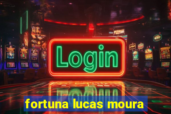 fortuna lucas moura